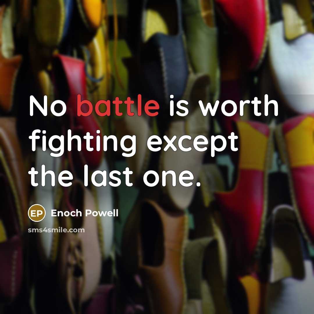 “No battle is worth fighting except the last one.…” quote by Enoch Powell
