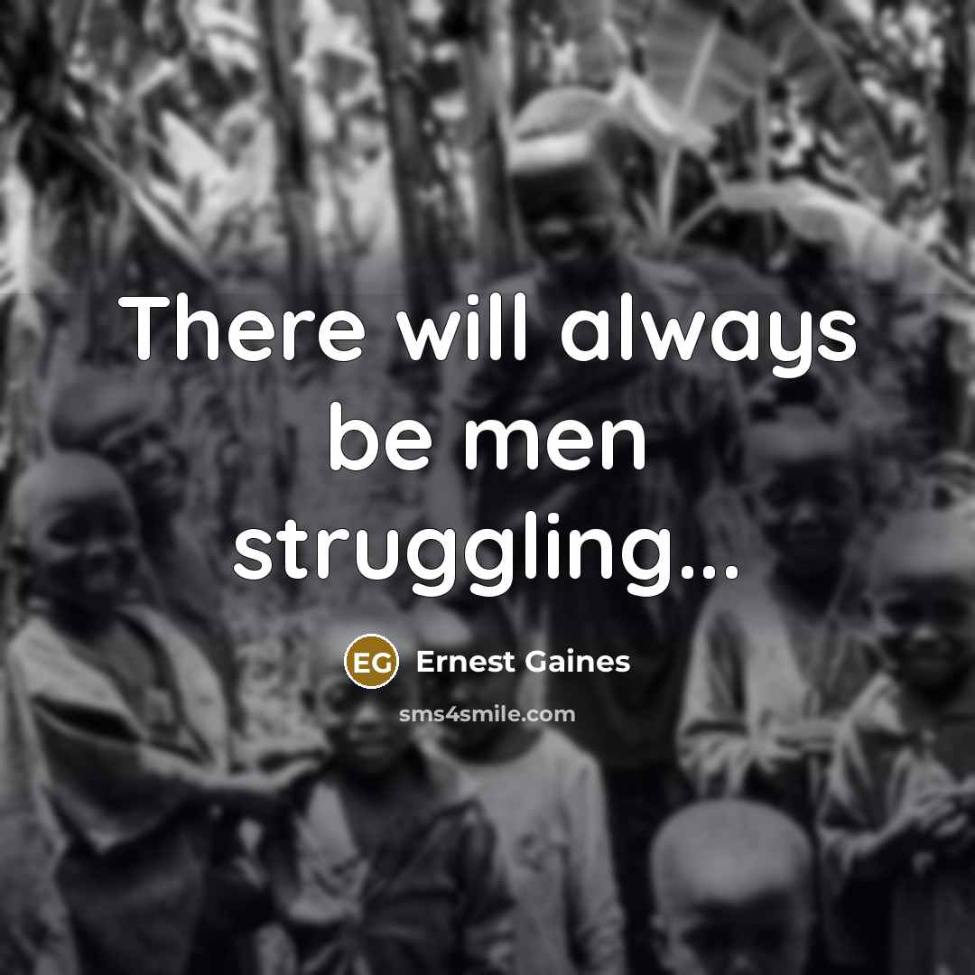 “There will always be men struggling...…” quote by Ernest Gaines
