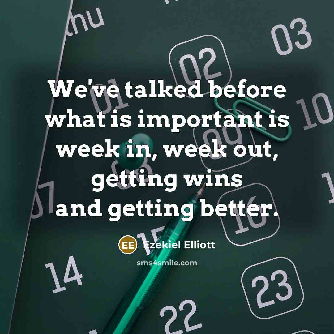 “We've talked before what is important is week in, week…” quote by Ezekiel Elliott