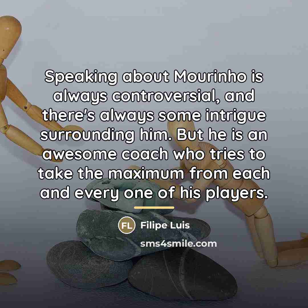 “Speaking about Mourinho is always controversial, and there's always some…” quote by Filipe Luis