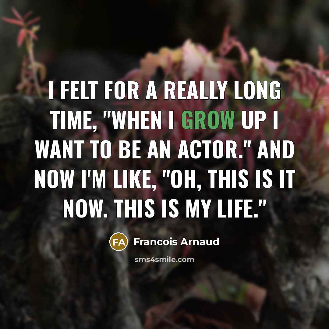 “I felt for a really long time, "When I grow…” quote by Francois Arnaud