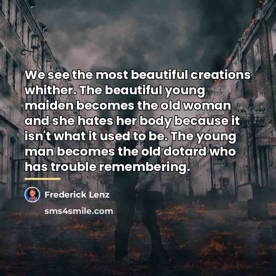 “We see the most beautiful creations whither. The beautiful young…” quote by Frederick Lenz