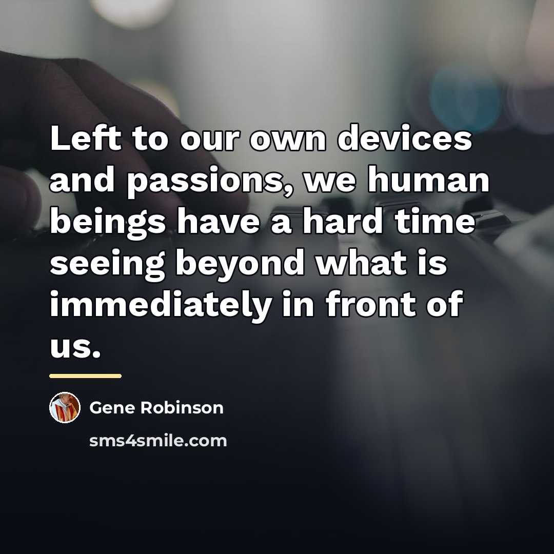 “Left to our own devices and passions, we human beings…” quote by Gene Robinson
