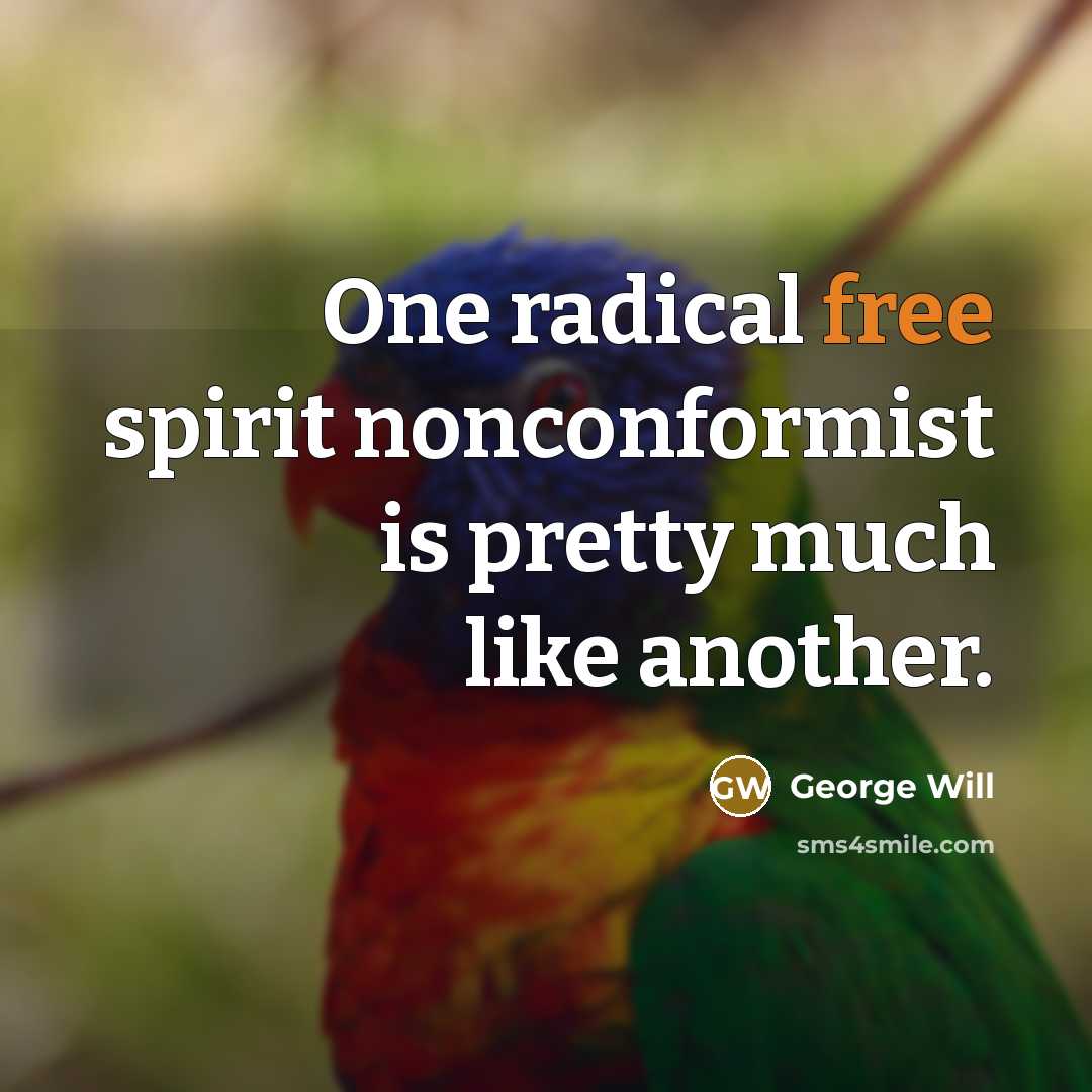 “One radical free spirit nonconformist is pretty much like another.…” quote by George Will