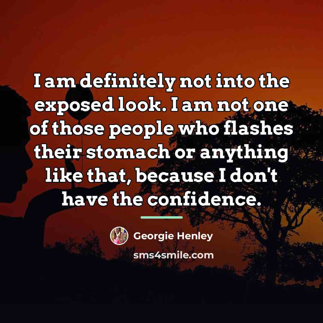 “I am definitely not into the exposed look. I am…” quote by Georgie Henley