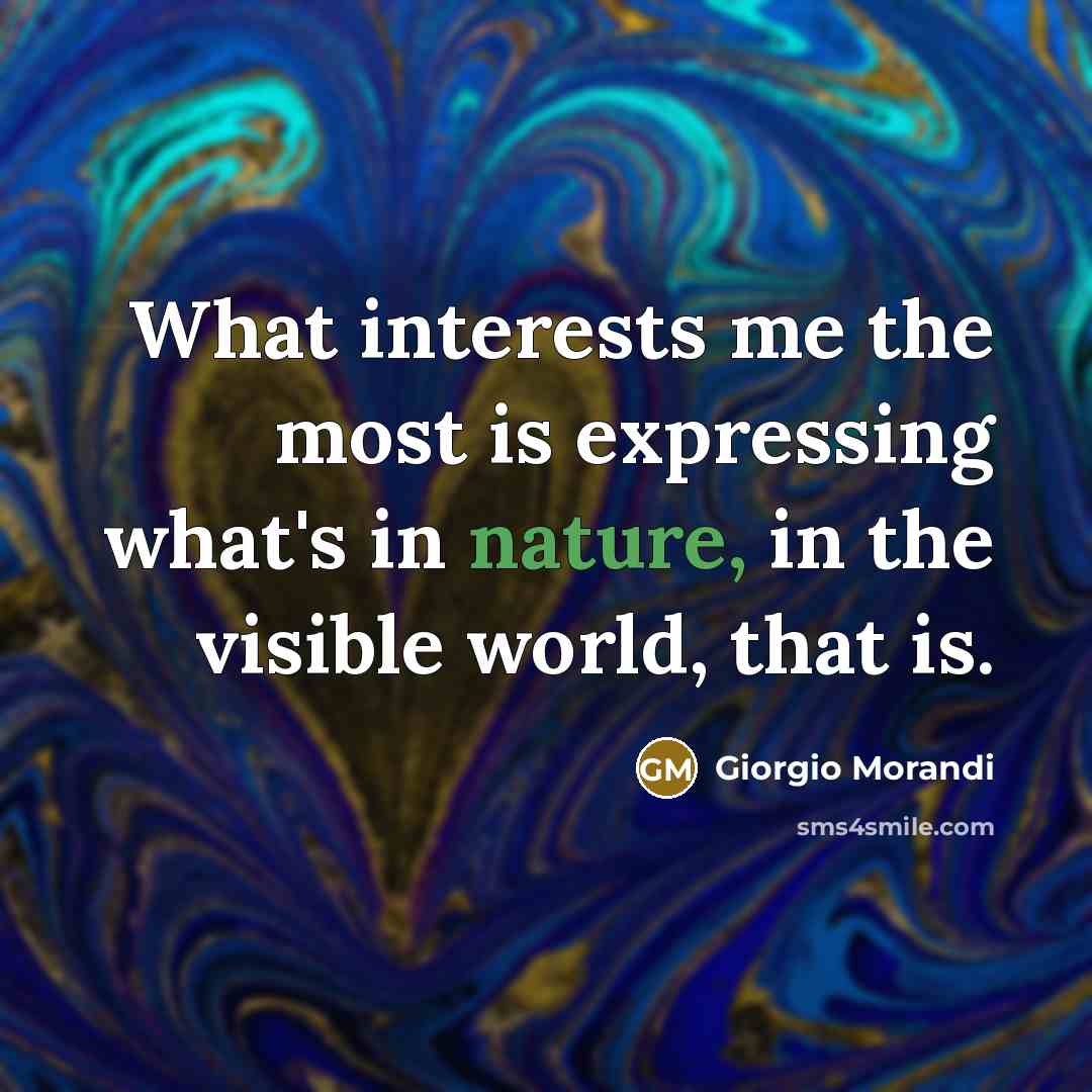 “What interests me the most is expressing what's in nature,…” quote by Giorgio Morandi