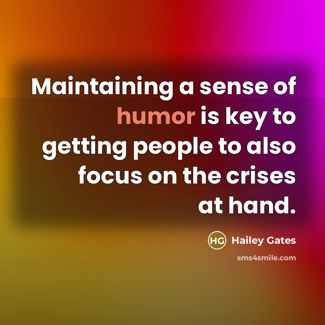 “Maintaining a sense of humor is key to getting people…” quote by Hailey Gates