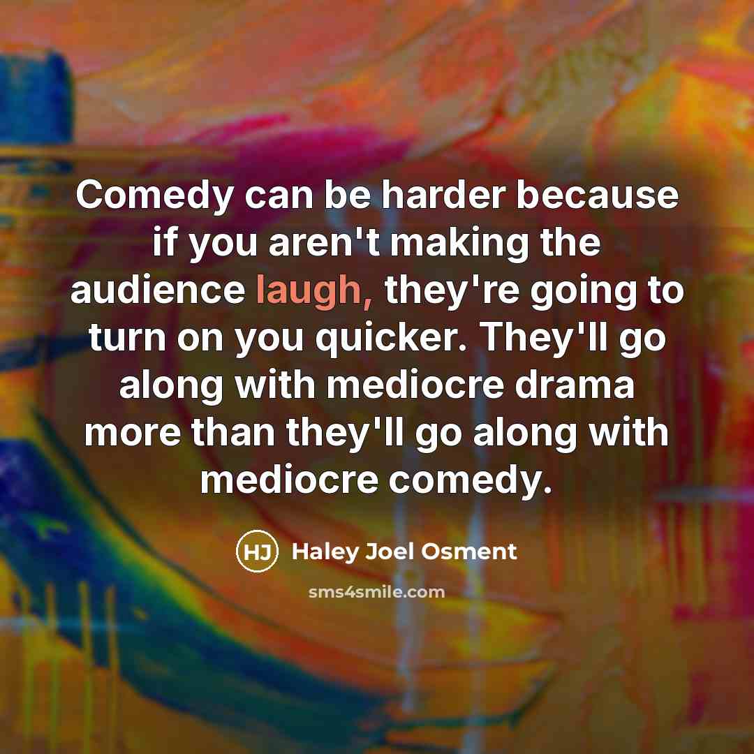 “Comedy can be harder because if you aren't making the…” quote by Haley Joel Osment