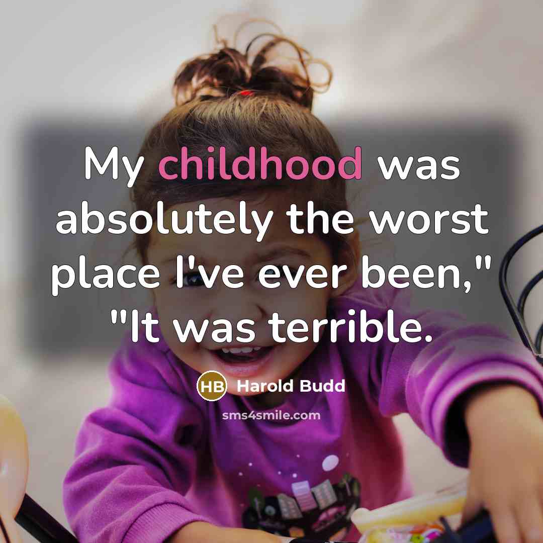 “My childhood was absolutely the worst place I've ever been,"…” quote by Harold Budd