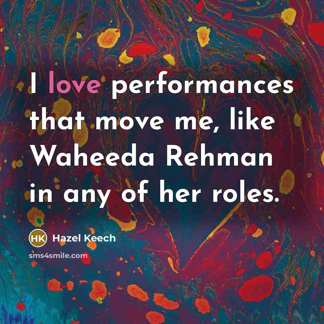 “I love performances that move me, like Waheeda Rehman in…” quote by Hazel Keech