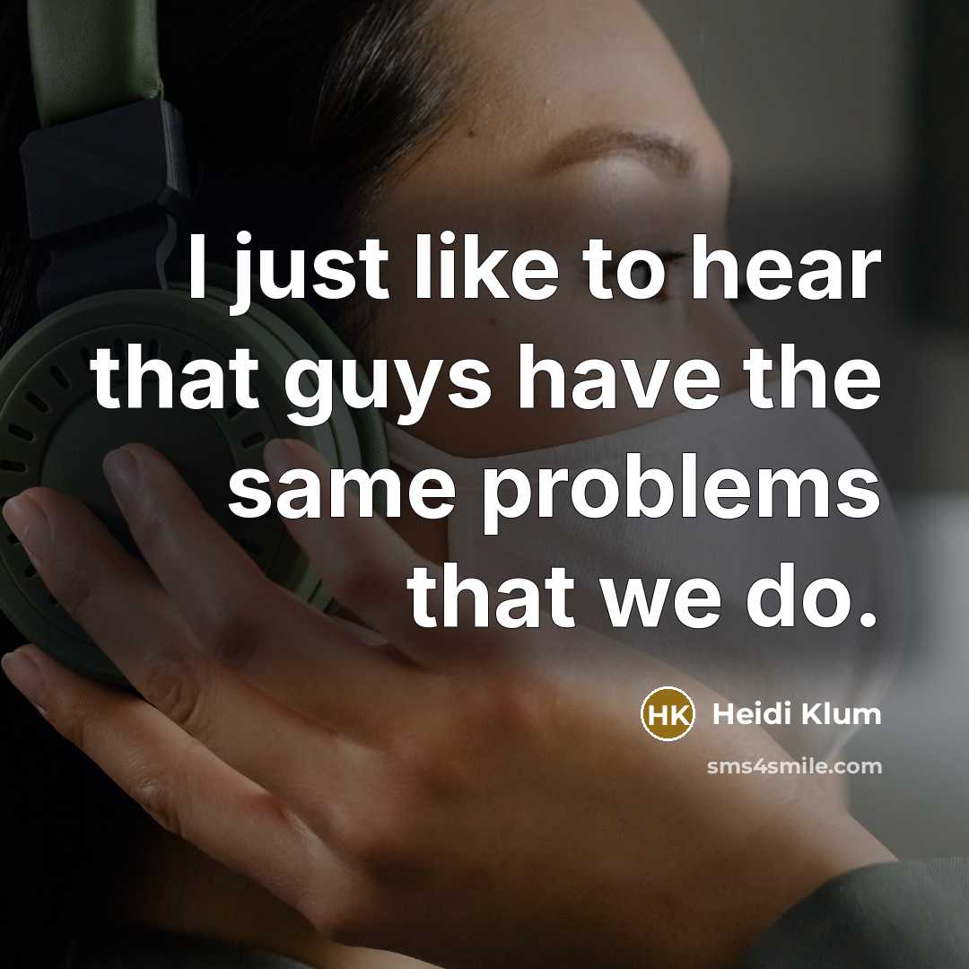“I just like to hear that guys have the same…” quote by Heidi Klum