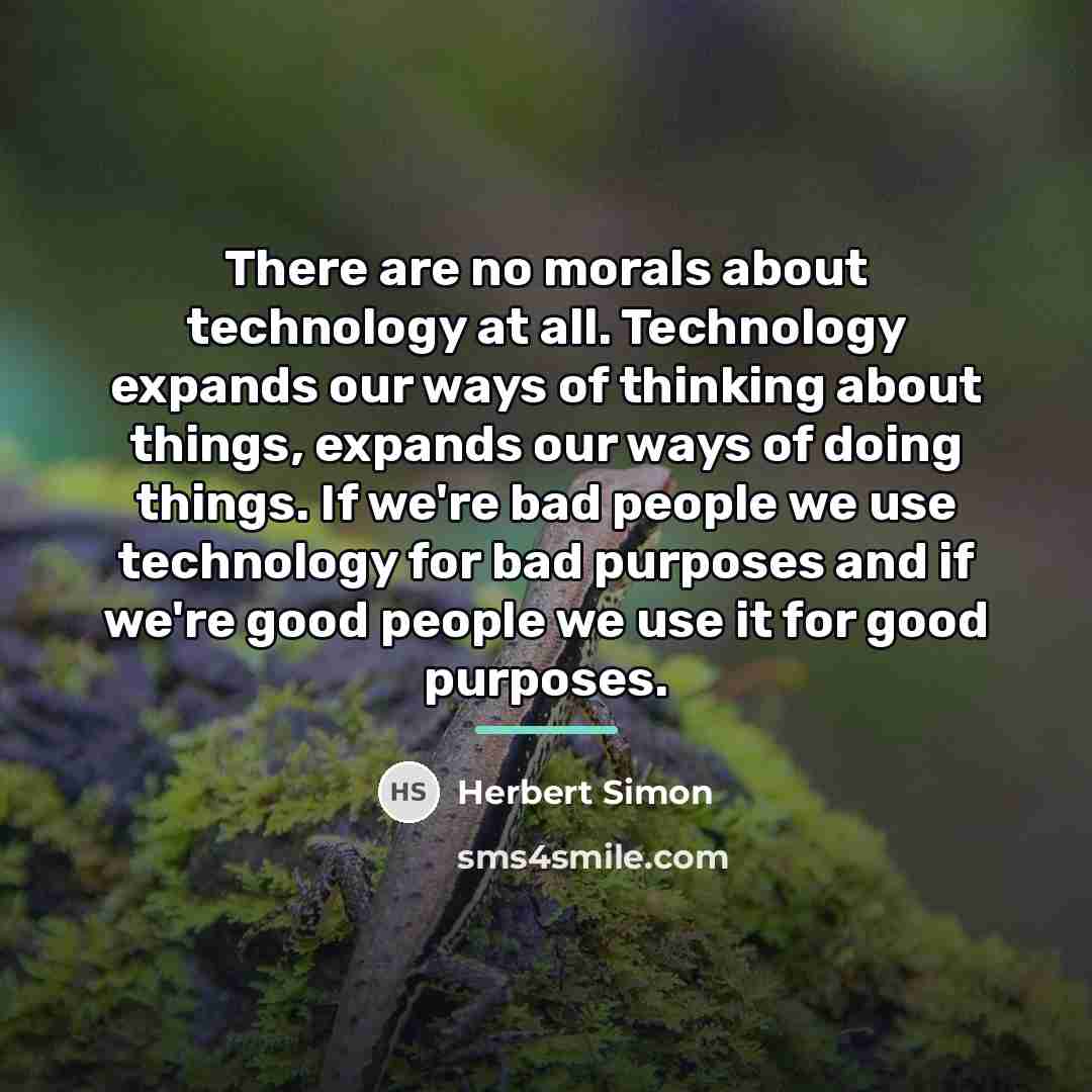 “There are no morals about technology at all. Technology expands…” quote by Herbert Simon