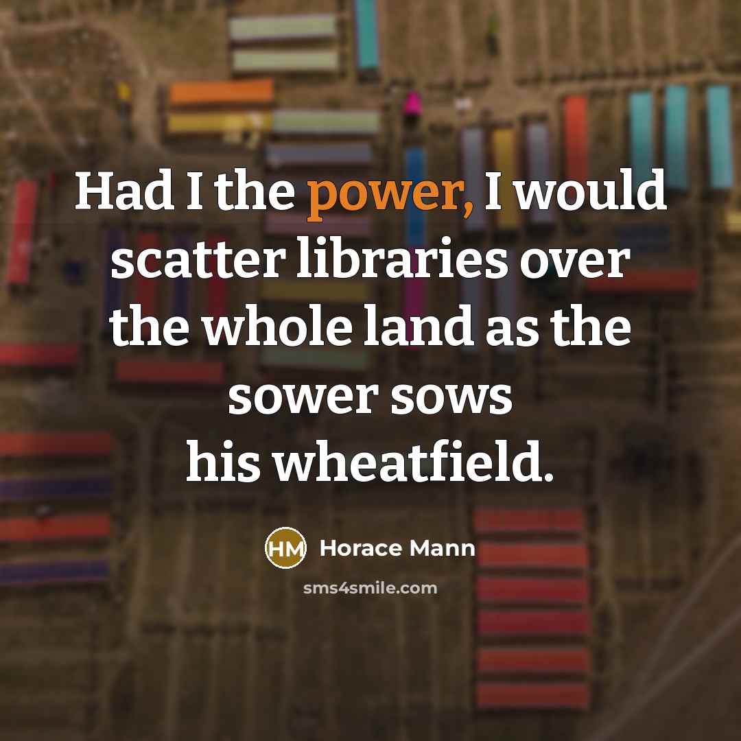“Had I the power, I would scatter libraries over the…” quote by Horace Mann