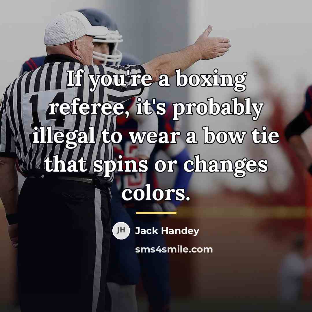 “If you're a boxing referee, it's probably illegal to wear…” quote by Jack Handey