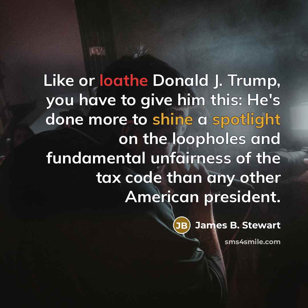 “Like or loathe Donald J. Trump, you have to give…” quote by James B. Stewart