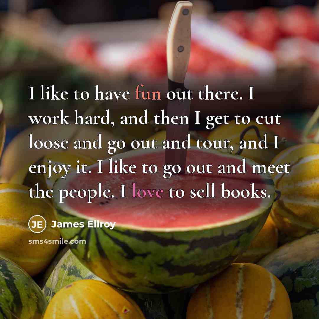 “I like to have fun out there. I work hard,…” quote by James Ellroy