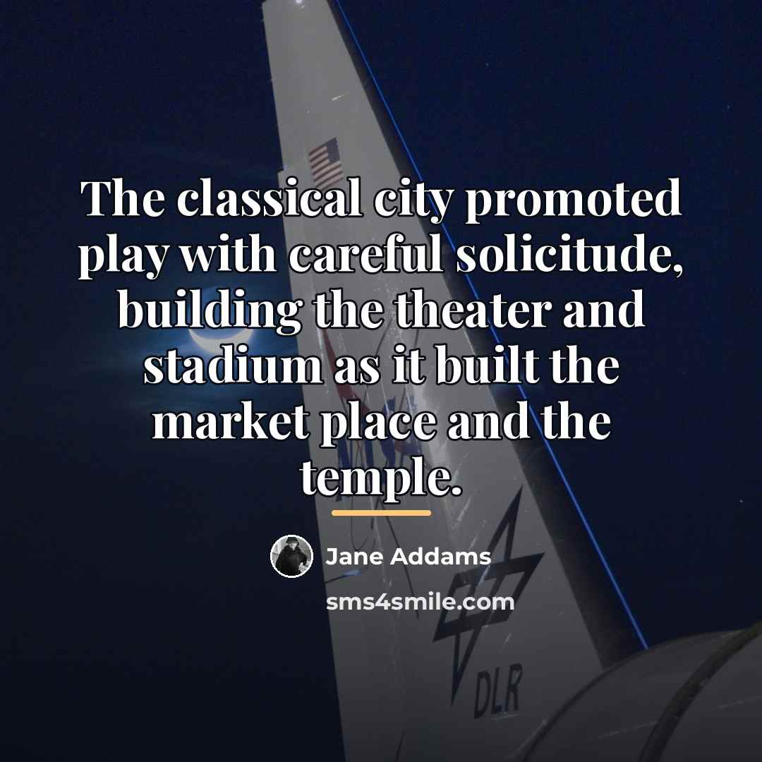“The classical city promoted play with careful solicitude, building the…” quote by Jane Addams