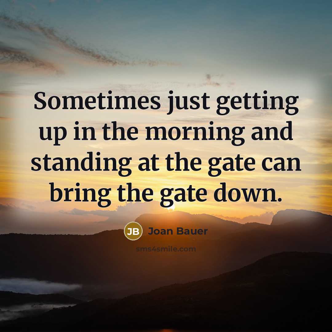 “Sometimes just getting up in the morning and standing at…” quote by Joan Bauer