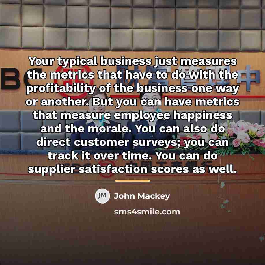 “Your typical business just measures the metrics that have to…” quote by John Mackey