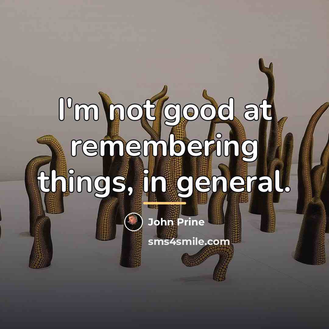 “I'm not good at remembering things, in general.…” quote by John Prine