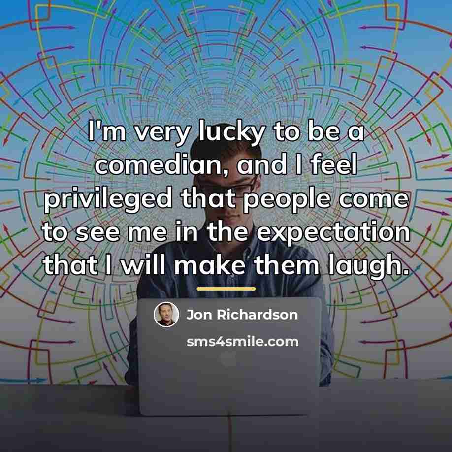“I'm very lucky to be a comedian, and I feel…” quote by Jon Richardson