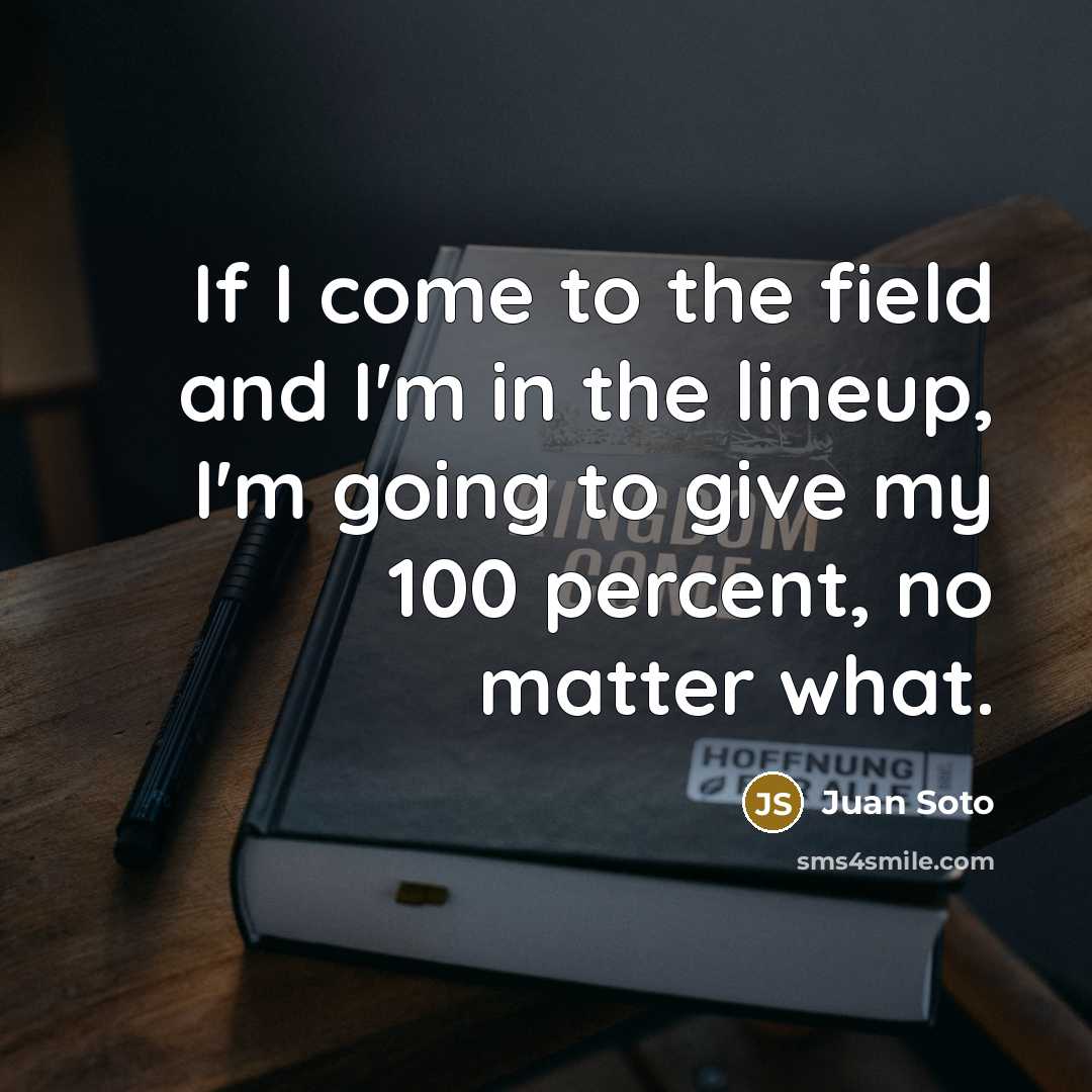“If I come to the field and I'm in the…” quote by Juan Soto