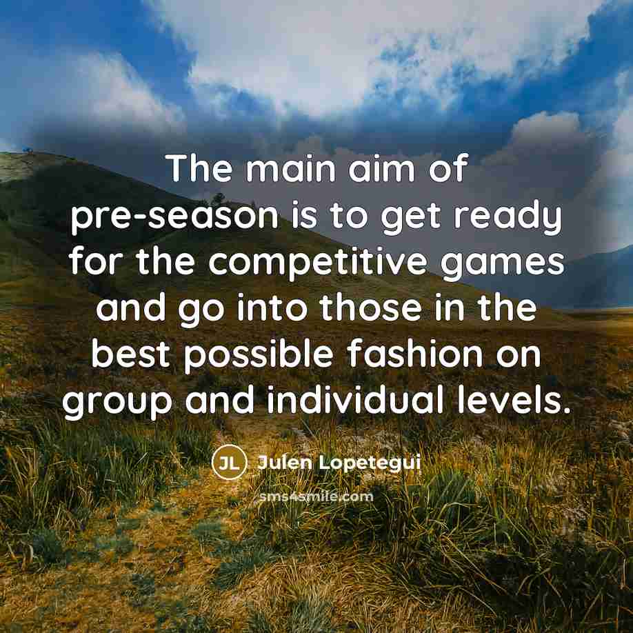 “The main aim of pre-season is to get ready for…” quote by Julen Lopetegui