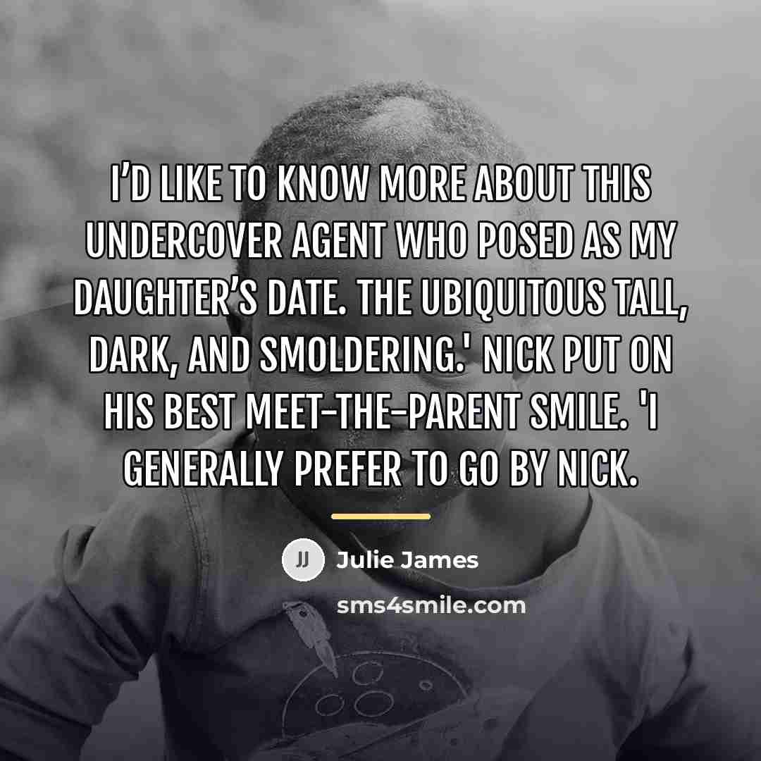 “I’d like to know more about this undercover agent who…” quote by Julie James