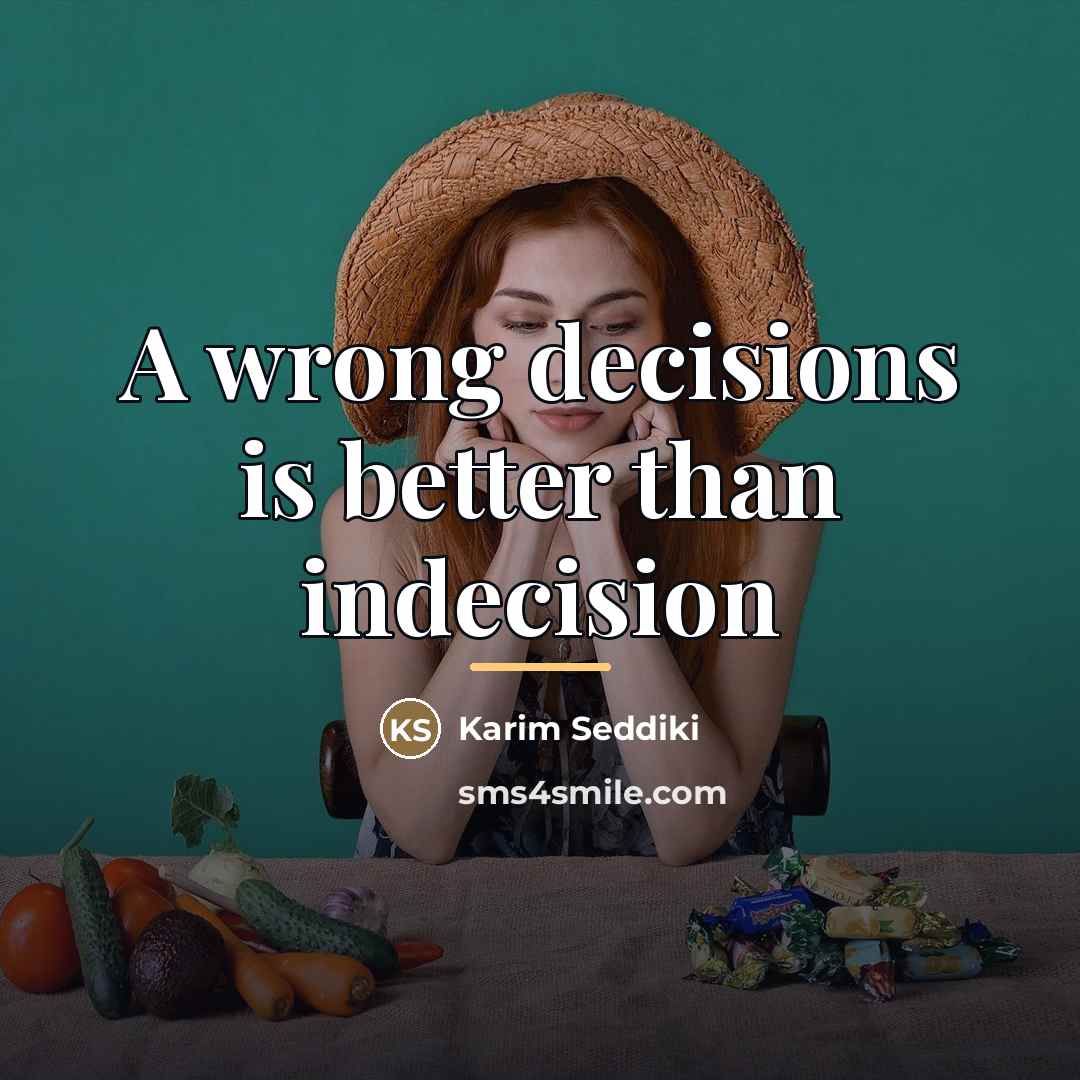 “A wrong decisions is better than indecision…” quote by Karim Seddiki