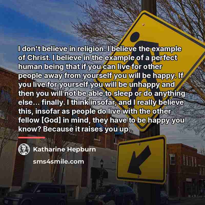 “I don't believe in religion. I believe the example of…” quote by Katharine Hepburn