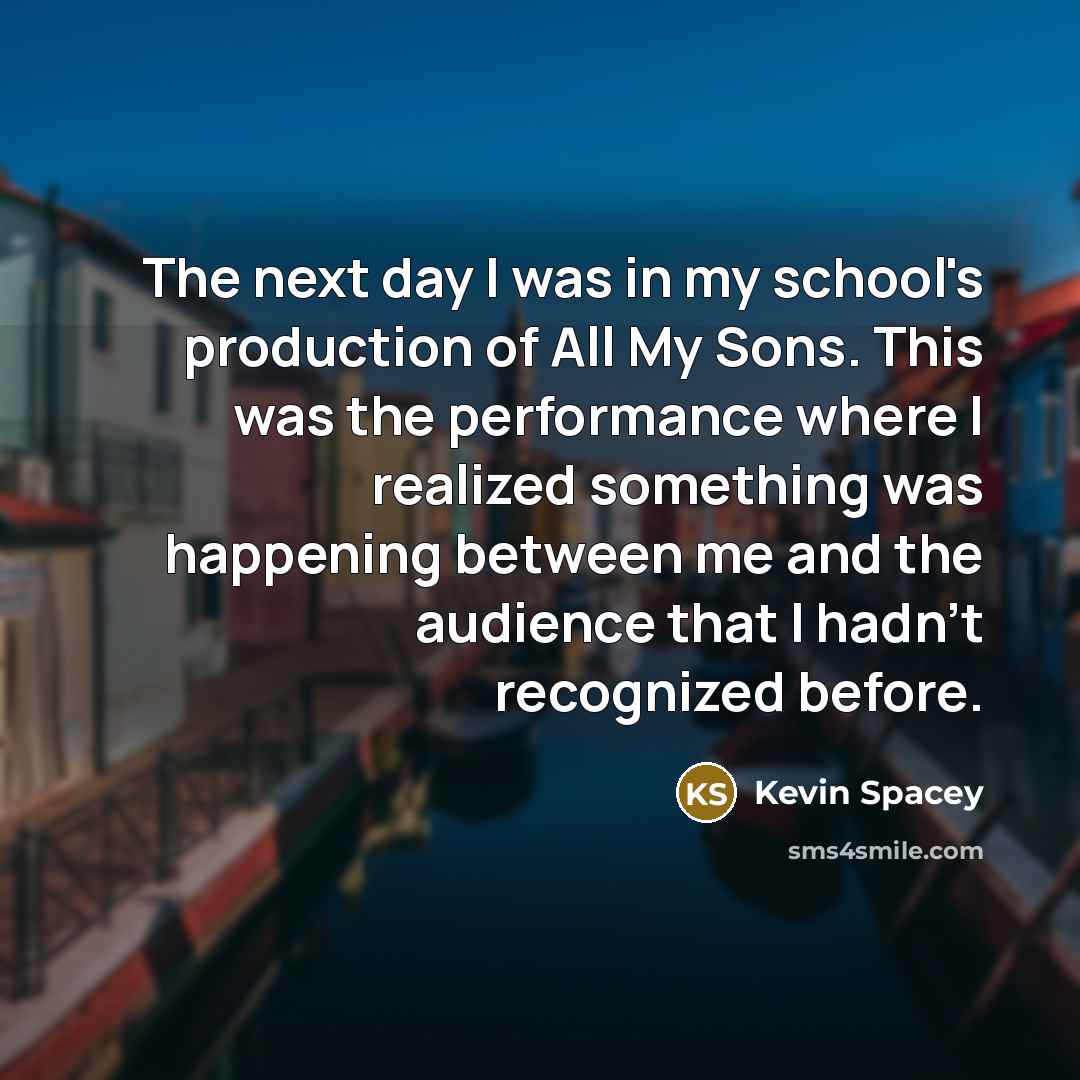 “The next day I was in my school's production of…” quote by Kevin Spacey