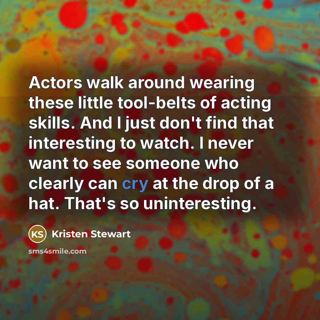 “Actors walk around wearing these little tool-belts of acting skills.…” quote by Kristen Stewart