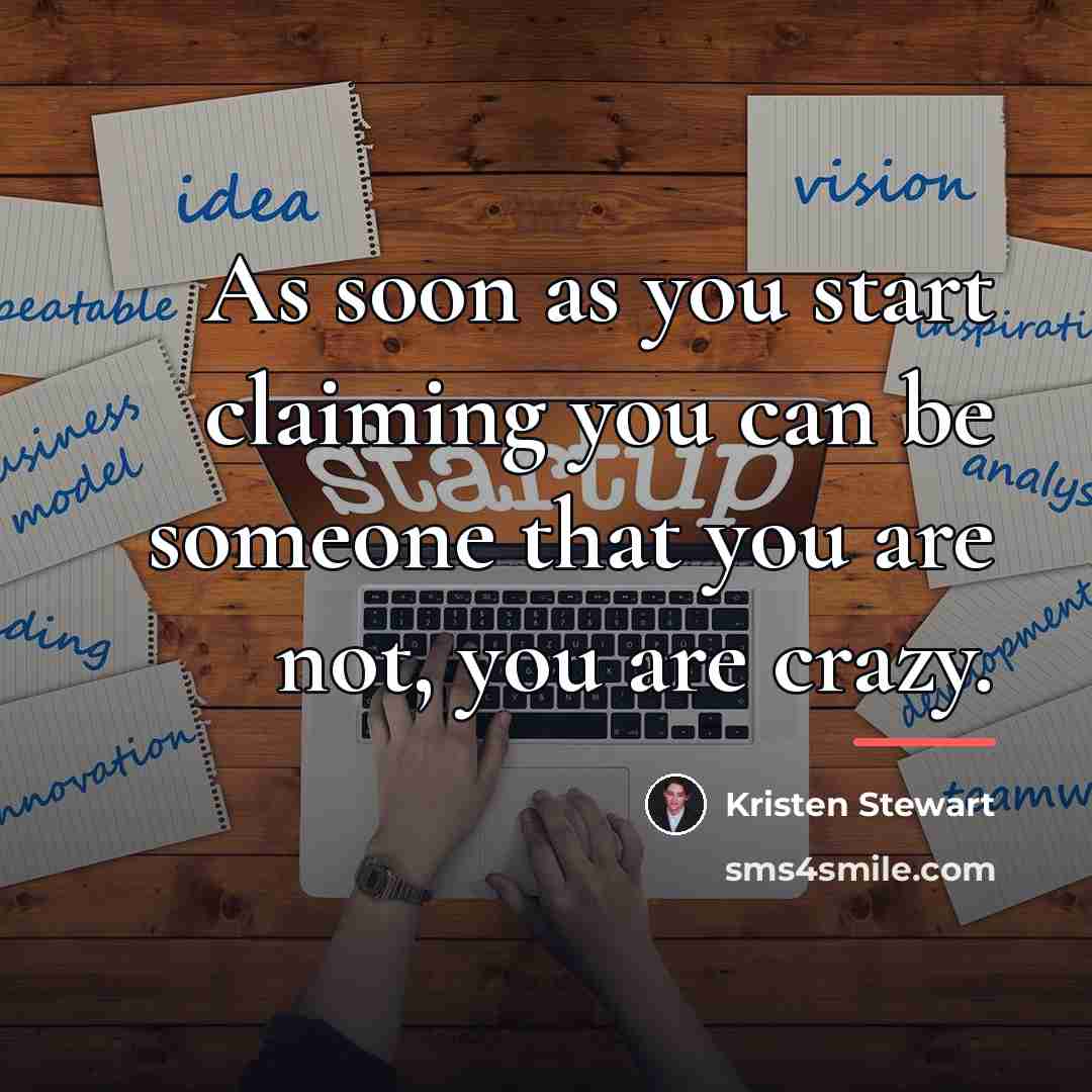 “As soon as you start claiming you can be someone…” quote by Kristen Stewart