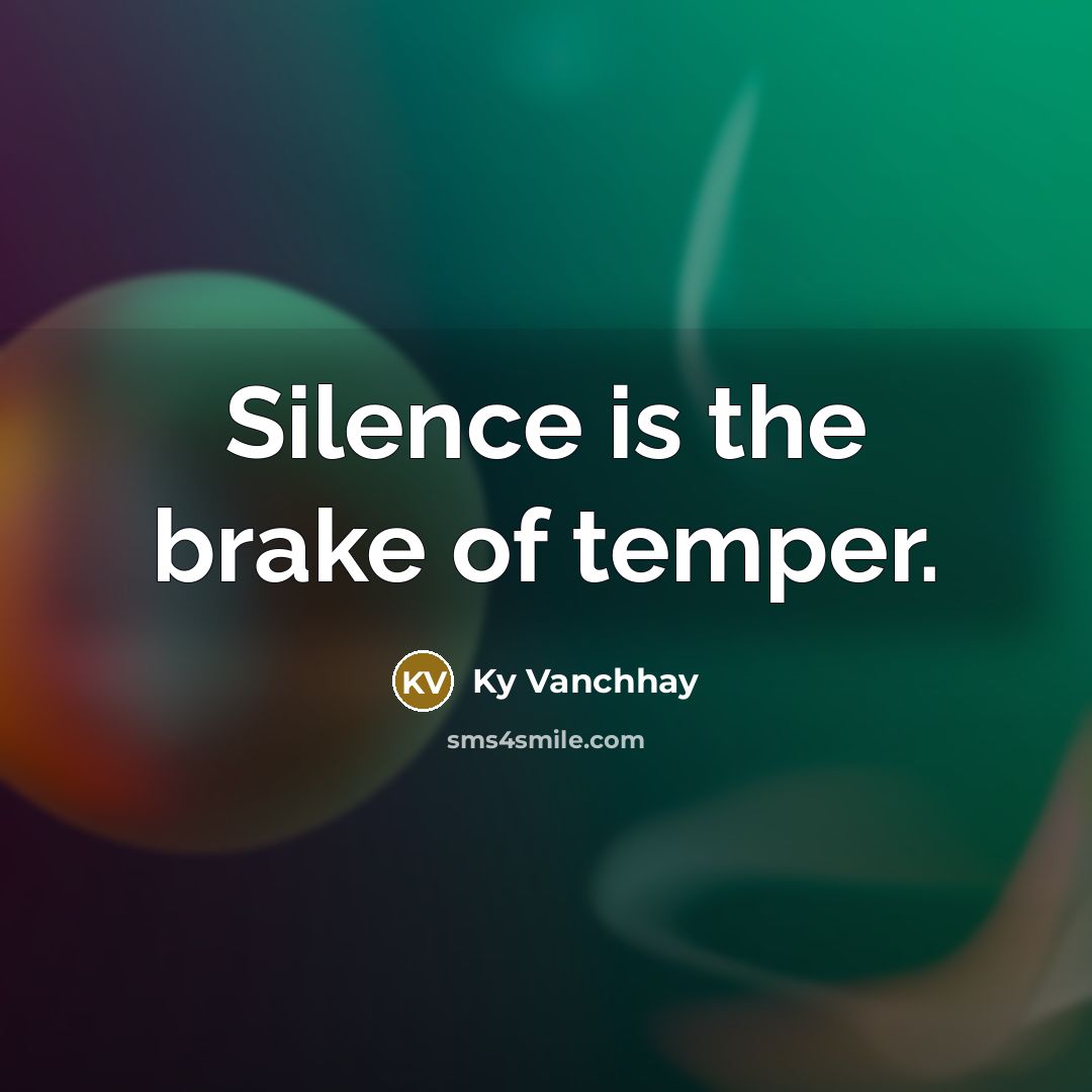 “Silence is the brake of temper.…” quote by Ky Vanchhay