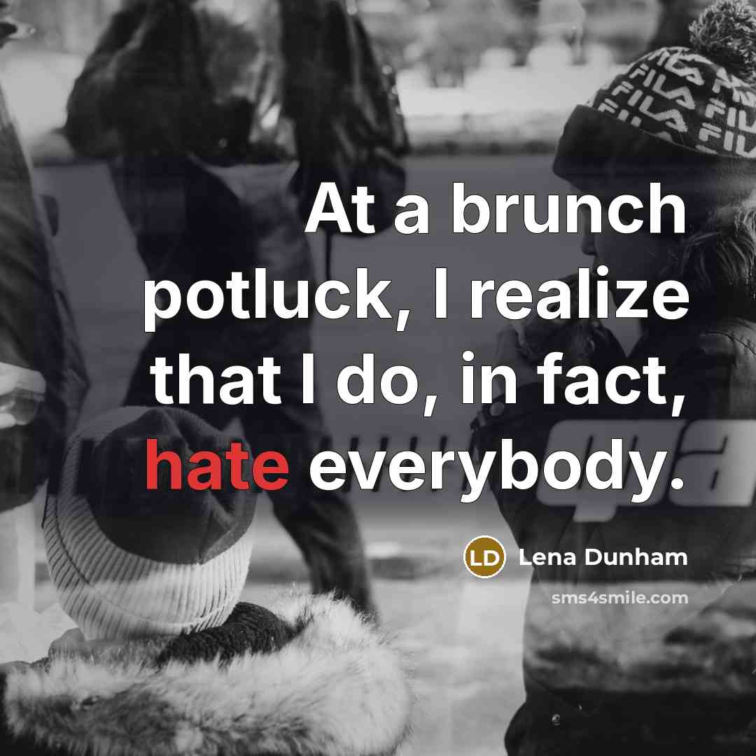 “At a brunch potluck, I realize that I do, in…” quote by Lena Dunham