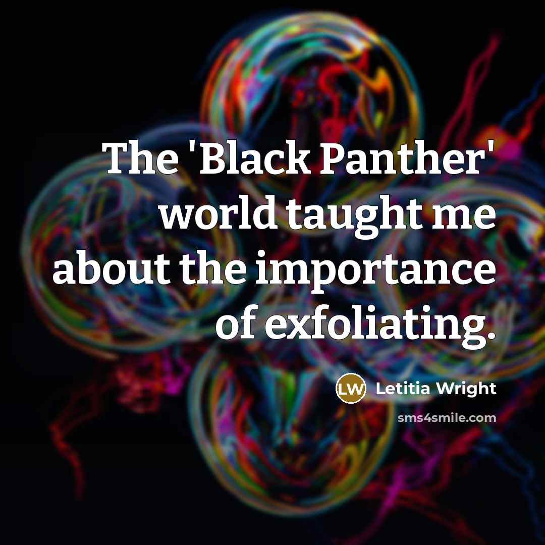 “The 'Black Panther' world taught me about the importance of…” quote by Letitia Wright