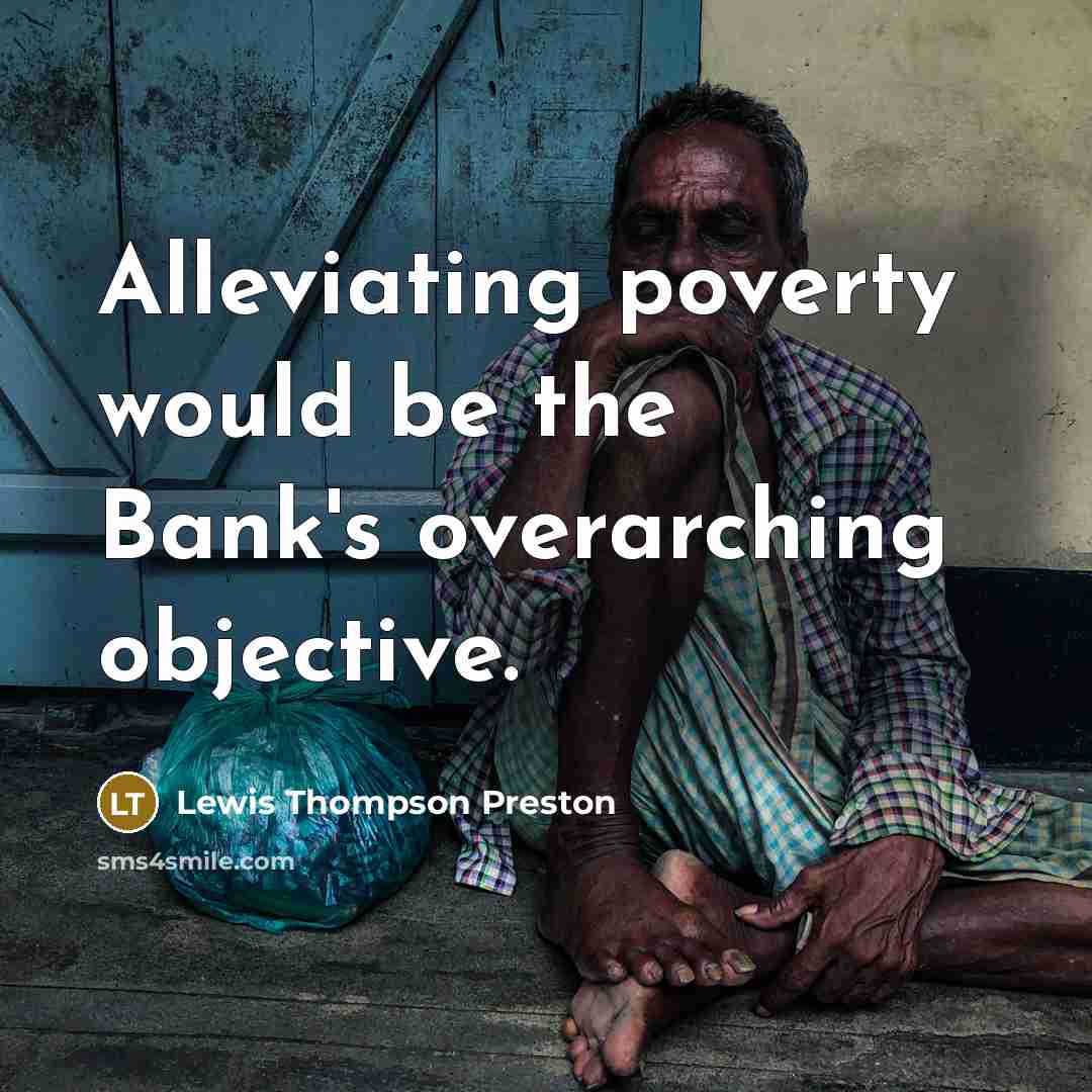 “Alleviating poverty would be the Bank's overarching objective.…” quote by Lewis Thompson Preston