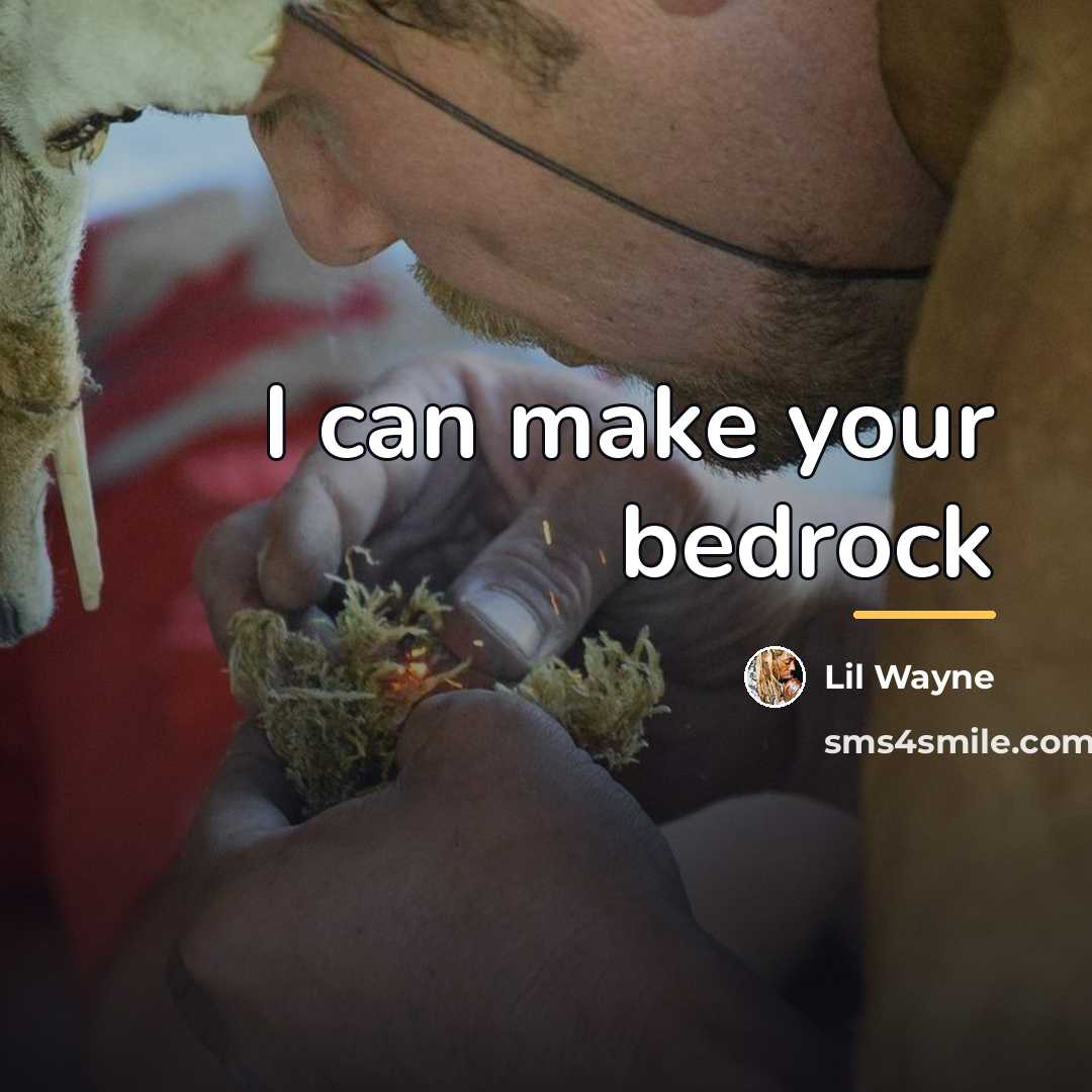 “I can make your bedrock…” quote by Lil Wayne