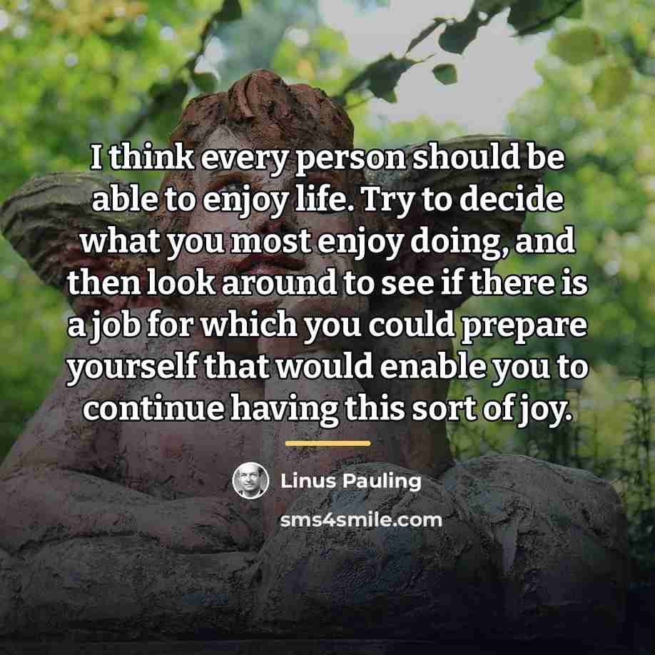 “I think every person should be able to enjoy life.…” quote by Linus Pauling