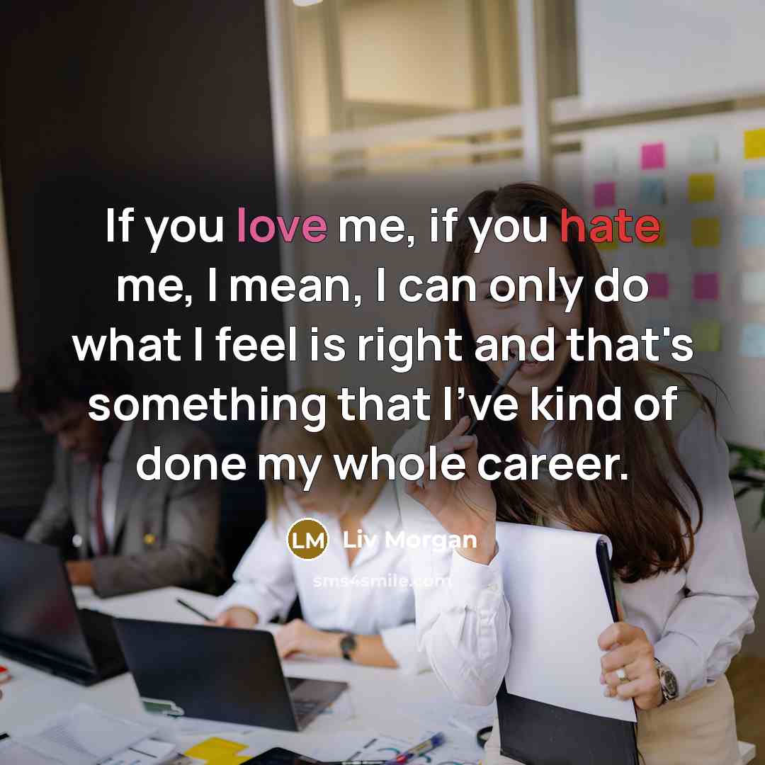 “If you love me, if you hate me, I mean,…” quote by Liv Morgan