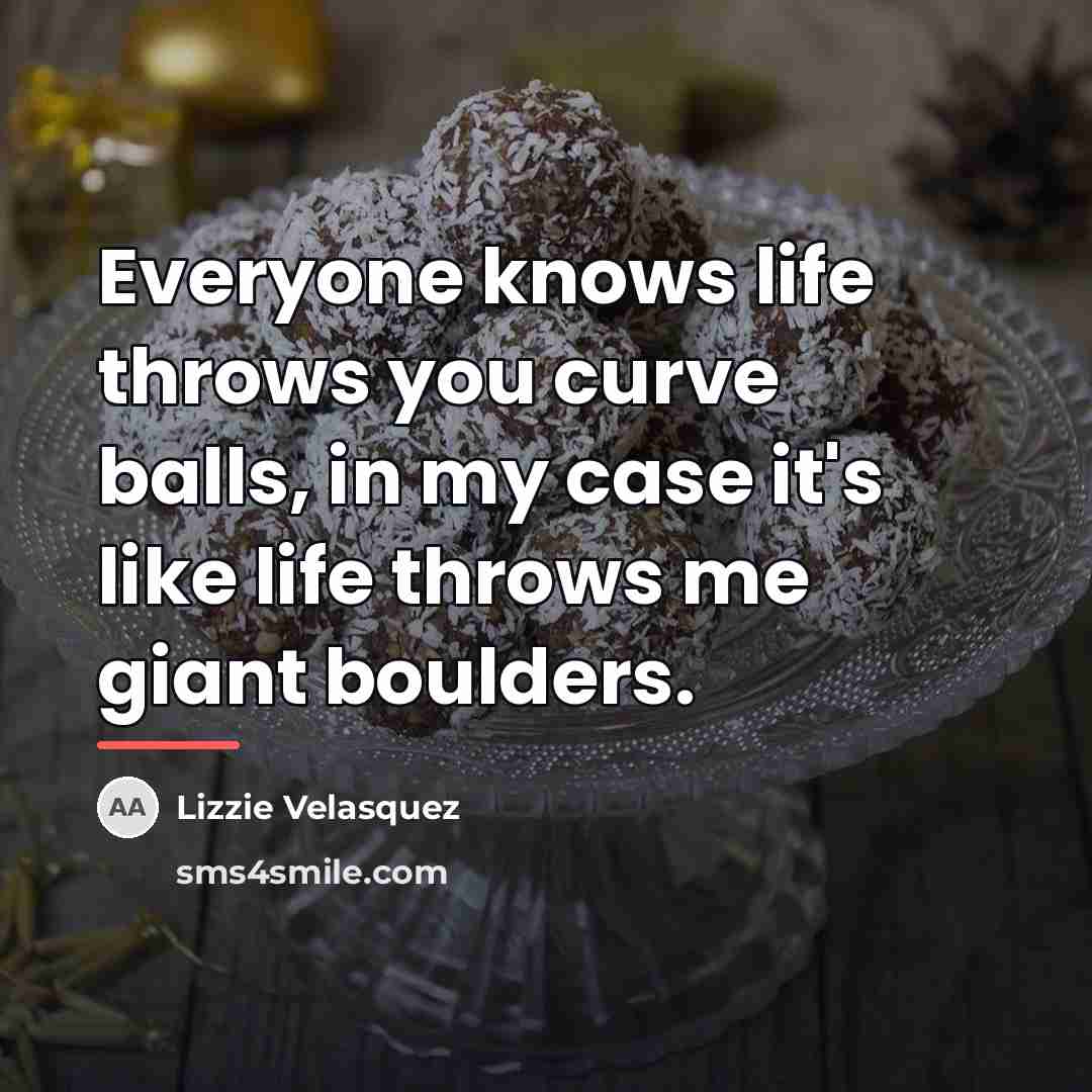 “Everyone knows life throws you curve balls, in my case…” quote by Lizzie Velasquez