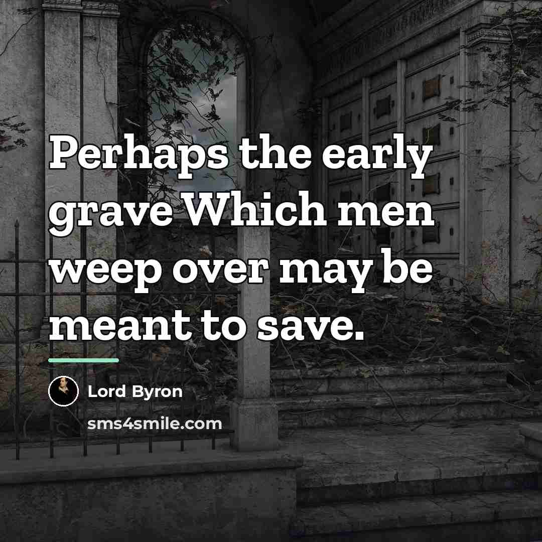 “Perhaps the early grave Which men weep over may be…” quote by Lord Byron