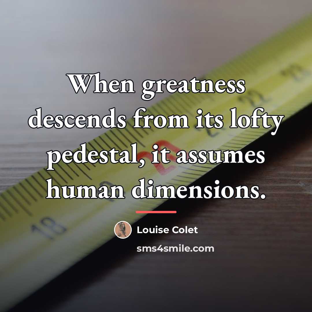 “When greatness descends from its lofty pedestal, it assumes human…” quote by Louise Colet