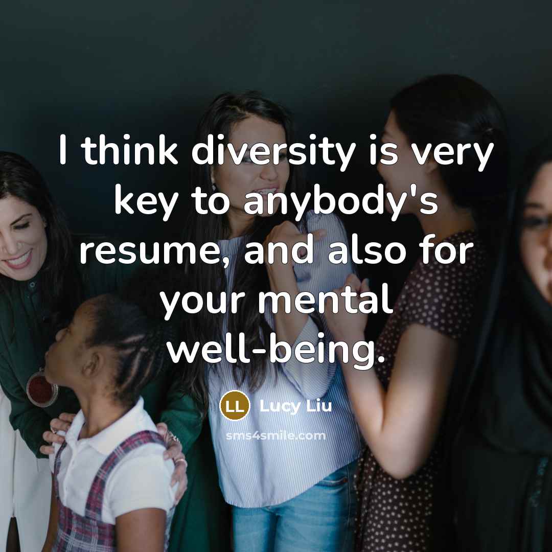 “I think diversity is very key to anybody's resume, and…” quote by Lucy Liu