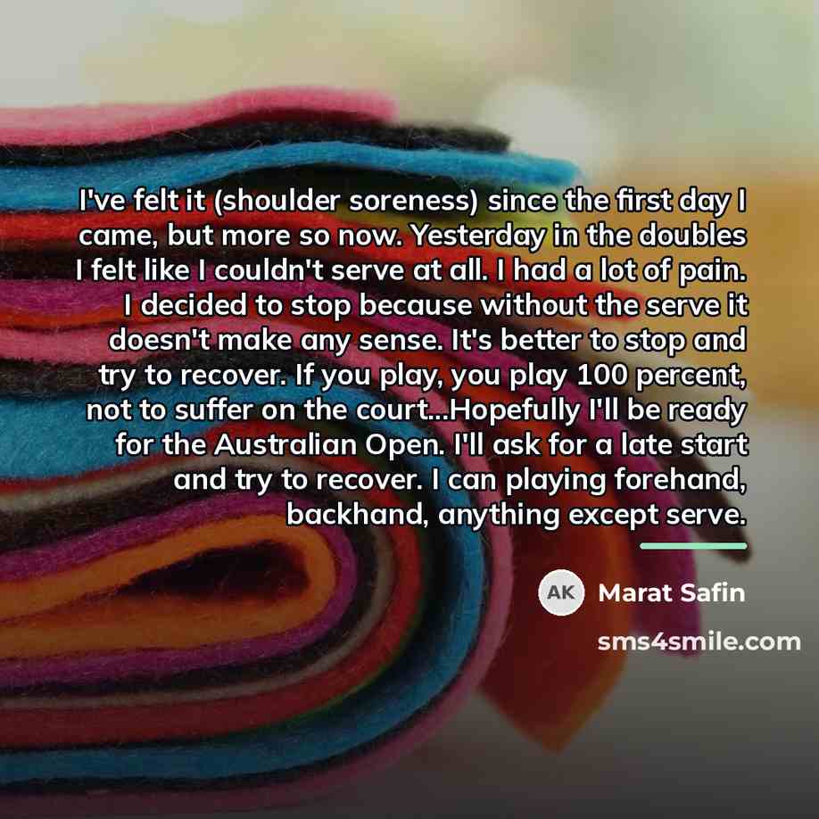 “I've felt it (shoulder soreness) since the first day I…” quote by Marat Safin