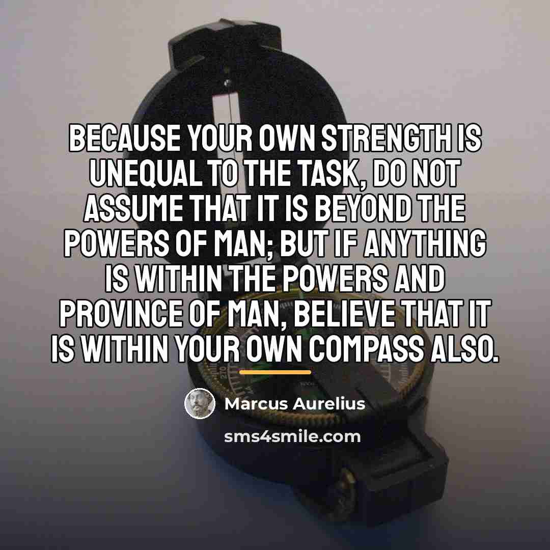 “Because your own strength is unequal to the task, do…” quote by Marcus Aurelius