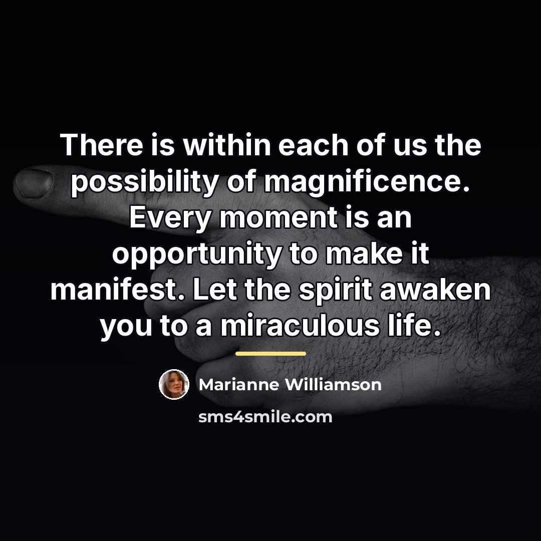 “There is within each of us the possibility of magnificence.…” quote by Marianne Williamson