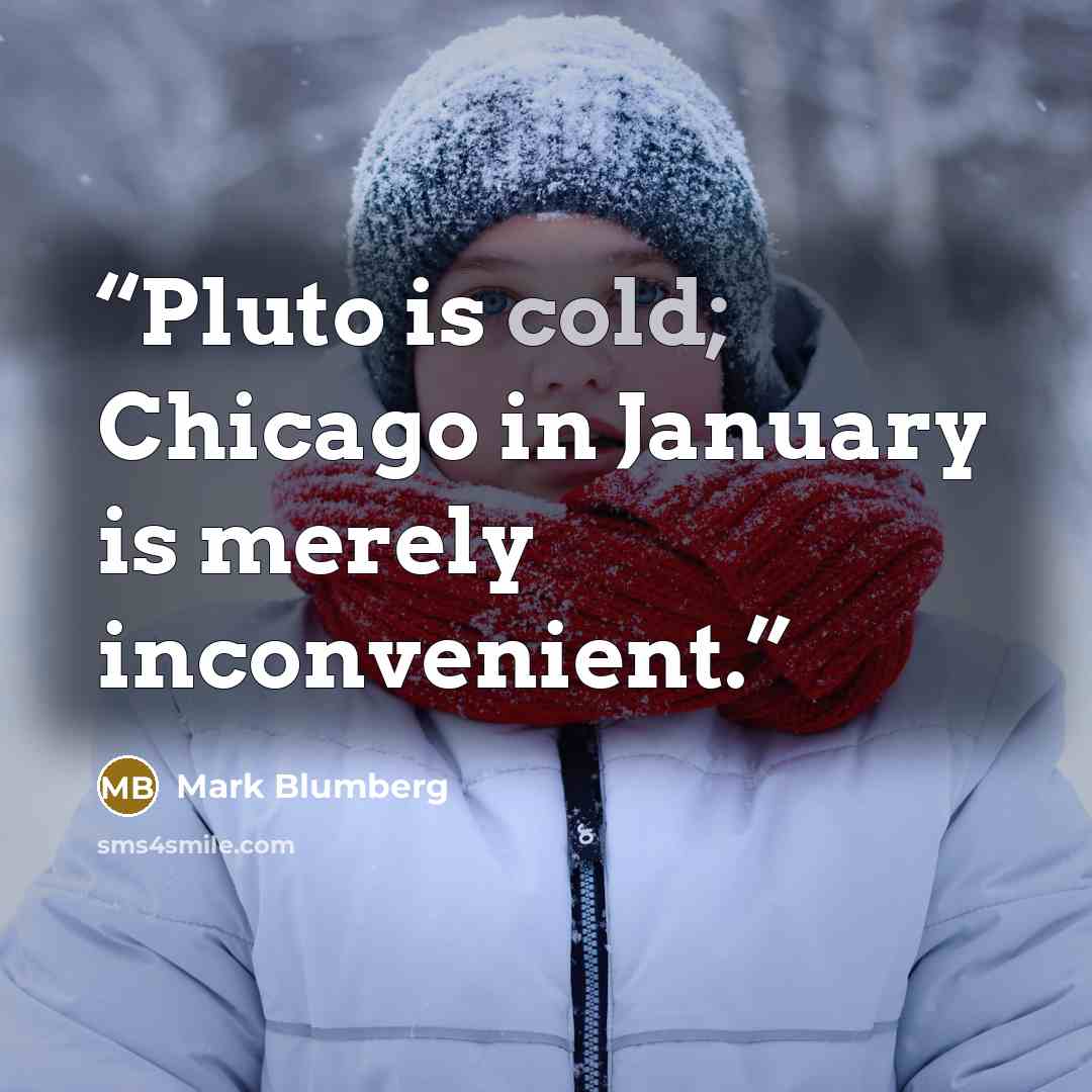 “Pluto is cold; Chicago in January is merely inconvenient.” quote by Mark Blumberg