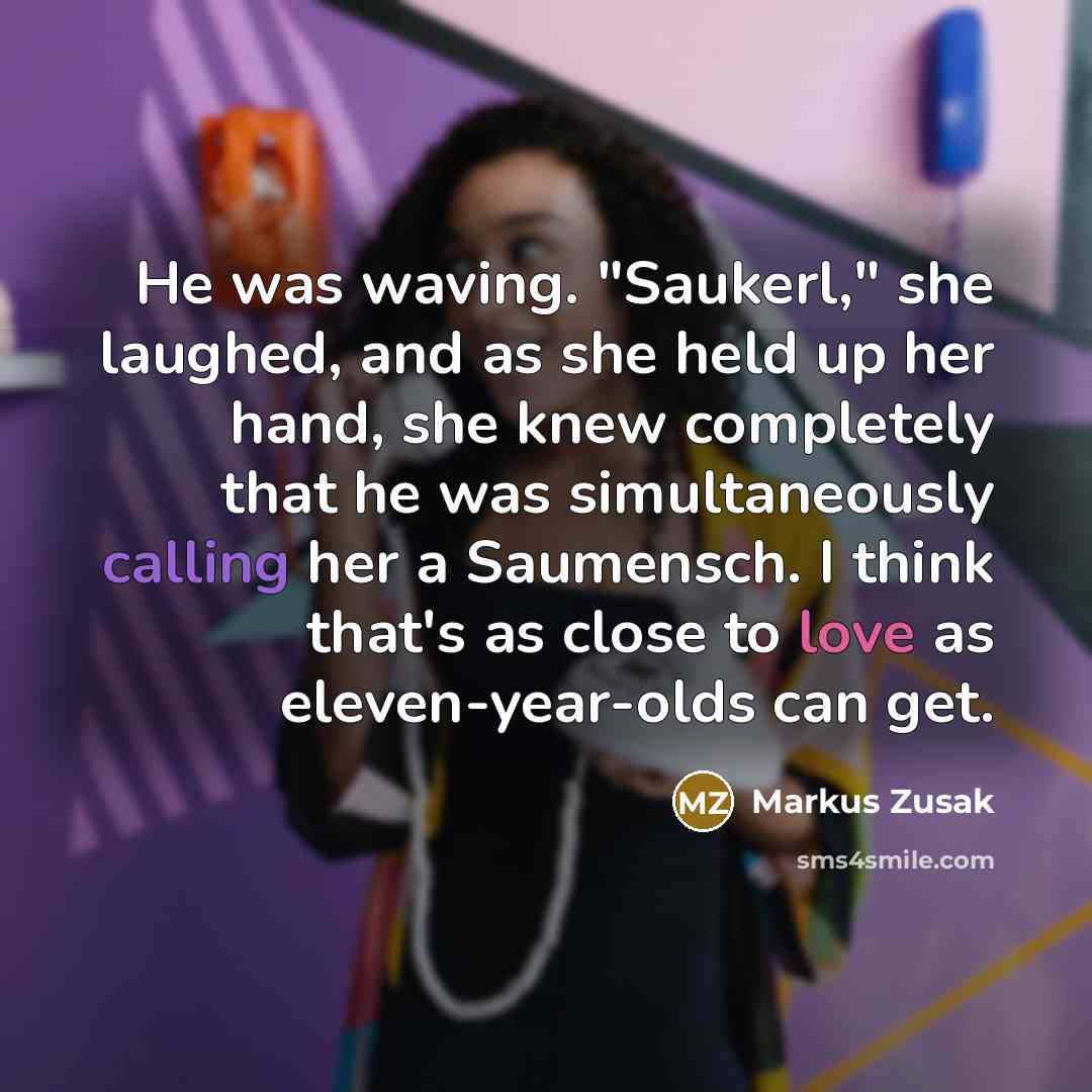 “He was waving. "Saukerl," she laughed, and as she held…” quote by Markus Zusak