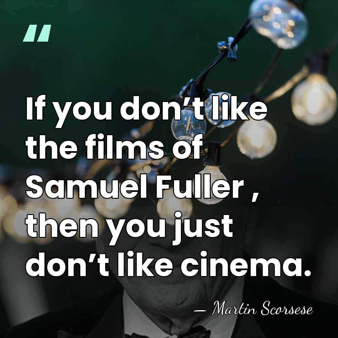 If you don’t like the films of Samuel Fuller , then you&hellip; - Martin Scorsese